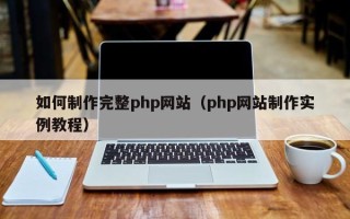 咸宁如何制作完整php网站（php网站制作实例教程）