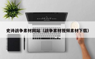 咸宁史诗战争素材网站（战争素材视频素材下载）
